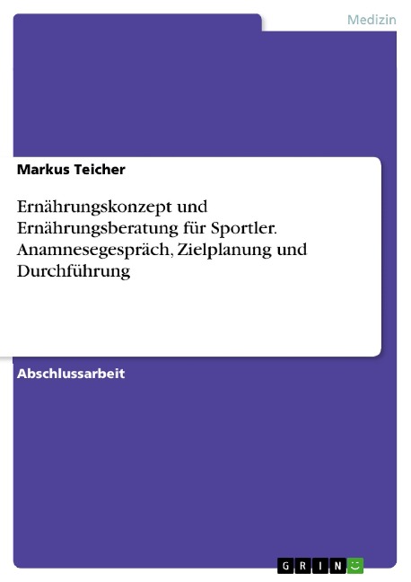 Ernährungskonzept und Ernährungsberatung für Sportler. Anamnesegespräch, Zielplanung und Durchführung - Markus Teicher