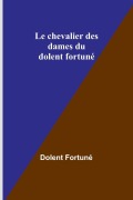 Cover-Bild zum Titel 'Le chevalier des dames du dolent fortuné' von 'Dolent Fortuné'
