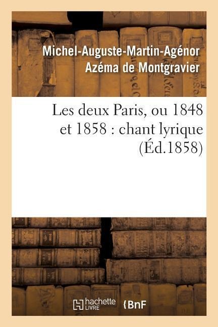 Les Deux Paris, Ou 1848 Et 1858: Chant Lyrique - Michel-Auguste-Martin-Agénor Azéma de Montgravier