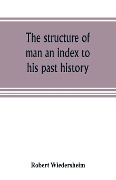 The structure of man an index to his past history - Robert Wiedersheim