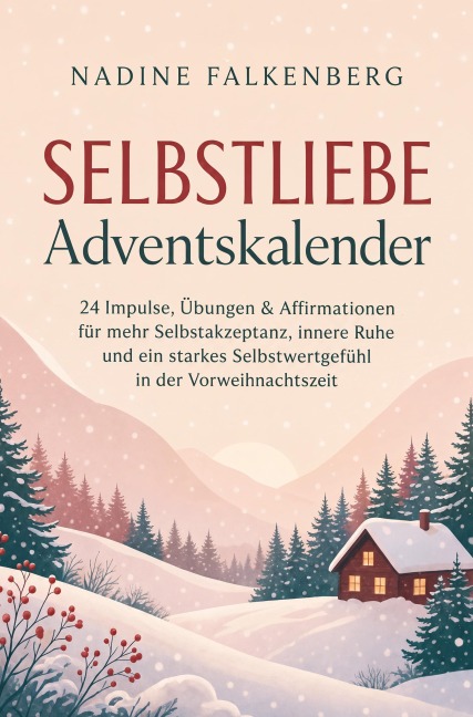 Selbstliebe Adventskalender: 24 Impulse, Übungen & Affirmationen für mehr Selbstakzeptanz, innere Ruhe und ein starkes Selbstwertgefühl in der Vorweihnachtszeit - Nadine Falkenberg