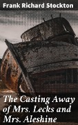 The Casting Away of Mrs. Lecks and Mrs. Aleshine - Frank Richard Stockton