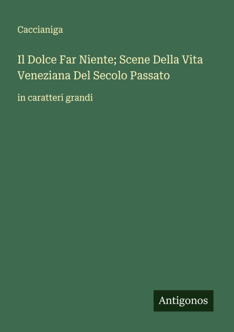 Il Dolce Far Niente; Scene Della Vita Veneziana Del Secolo Passato - Caccianiga