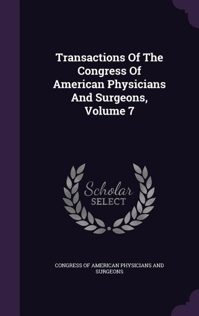 Transactions Of The Congress Of American Physicians And Surgeons, Volume 7 - 