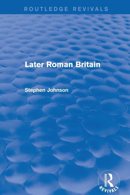 Later Roman Britain (Routledge Revivals) - Stephen Johnson