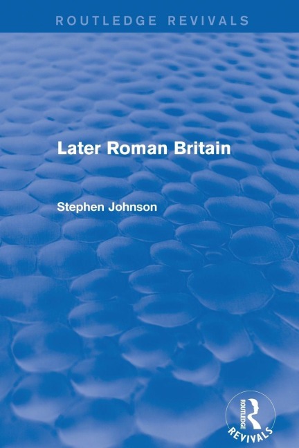 Later Roman Britain (Routledge Revivals) - Stephen Johnson