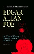 The Complete Short Stories of Edgar Allan Poe: 70 Tales of Horror, Mystery, Illusion & Humor (Illustrated) - Edgar Allan Poe