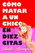 Cover-Bild zum Titel 'Cómo Matar a Un Chico En Diez Citas / How to Kill a Guy in Ten Dates' von 'Shailee Thompson'