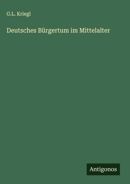 Deutsches Bürgertum im Mittelalter - G. L. Kriegl