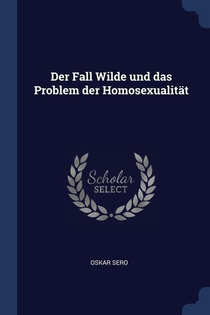 Der Fall Wilde und das Problem der Homosexualität - Oskar Sero