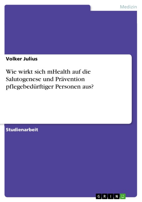 Wie wirkt sich mHealth auf die Salutogenese und Prävention pflegebedürftiger Personen aus? - Volker Julius
