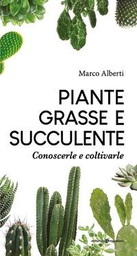 Piante grasse e succulente. Conoscerle e coltivarle - Marco Alberti
