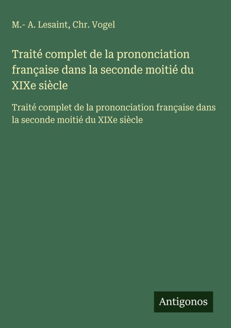 Traité complet de la prononciation française dans la seconde moitié du XIXe siècle - M. - A. Lesaint, Chr. Vogel