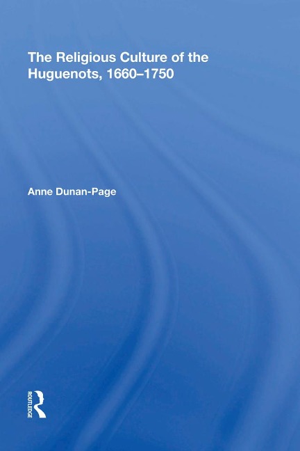 The Religious Culture of the Huguenots, 1660-1750 - 