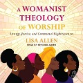 A Womanist Theology of Worship: Liturgy, Justice, and Communal Righteousness - Lisa Allen