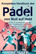 Komplettes Handbuch des Padel von Null auf Held - Alex Rennis