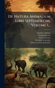Cover-Bild zum Titel 'De Natura Animalium Libri Septemdecim, Volume 1...' von 'Claudius Aelianus, Friedrich Jacobs, Conrad Gesner'