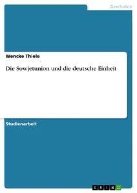 Die Sowjetunion und die deutsche Einheit - Wencke Thiele