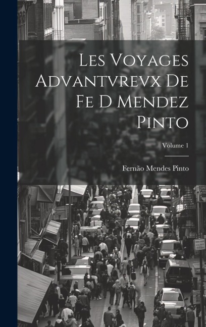 Les Voyages Advantvrevx De Fe D Mendez Pinto; Volume 1 - Fernão Mendes Pinto