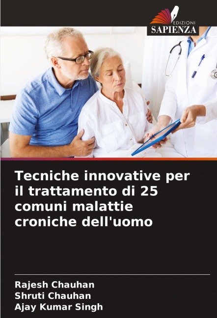 Tecniche innovative per il trattamento di 25 comuni malattie croniche dell'uomo - Rajesh Chauhan, Shruti Chauhan, Ajay Kumar Singh