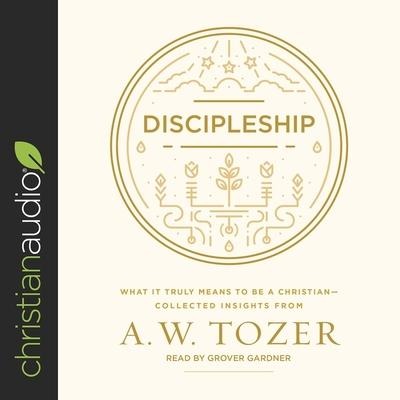 Discipleship: What It Truly Means to Be a Christian--Collected Insights from A. W. Tozer - A. W. Tozer