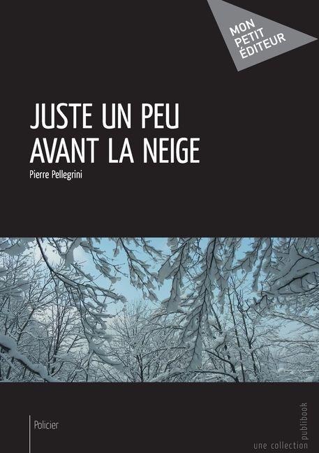 Juste un peu avant la neige - Pierre Pellegrini