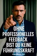Ohne professionelles Feedback bist du keine Führungskraft - Klaus-Dieter Thill