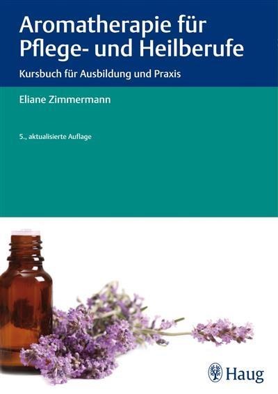 Aromatherapie für Pflege- und Heilberufe - Eliane Zimmermann