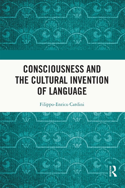 Consciousness and the Cultural Invention of Language - Filippo-Enrico Cardini