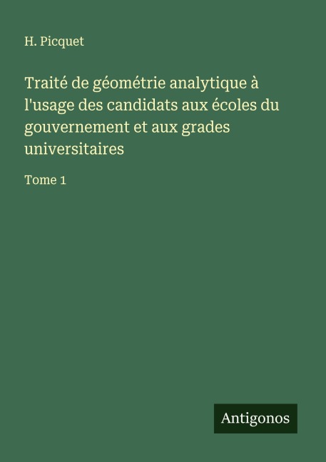 Traité de géométrie analytique à l'usage des candidats aux écoles du gouvernement et aux grades universitaires - H. Picquet