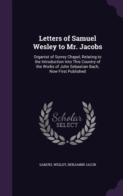 Letters of Samuel Wesley to Mr. Jacobs - Samuel Wesley, Benjamin Jacob