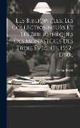 Les Bibliophiles, Les Collectionneurs Et Les Bibliothèques Des Monastères Des Trois Évêchés, 1552-1790... - Arthur Benoit