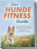 Cover-Bild zum Titel 'Der Hundefitness Guide: Mit gezieltem Muskeltraining, Bewegungstraining, Agility-Training und Physiotherapie zu optimaler Gesundheit und mehr Lebensqualität für Ihren Hund - inkl. Trainingsplan' von 'Jens Kortlang'