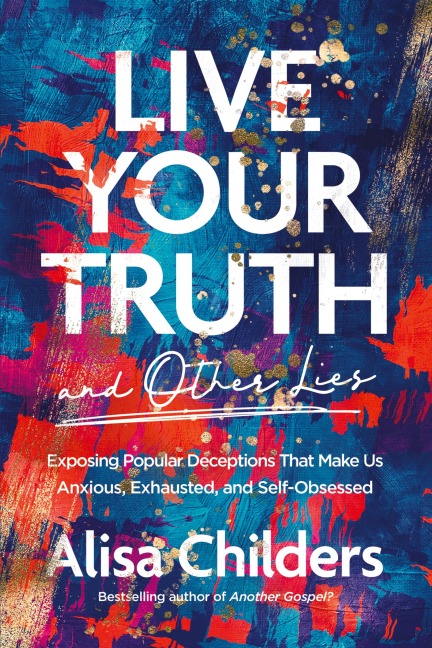 Live Your Truth and Other Lies - Alisa Childers
