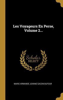 Les Voyageurs En Perse, Volume 2... - 