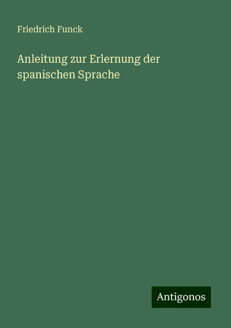 Anleitung zur Erlernung der spanischen Sprache - Friedrich Funck