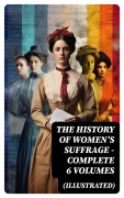 Cover-Bild zum Titel 'THE HISTORY OF WOMEN'S SUFFRAGE - Complete 6 Volumes (Illustrated)' von 'Harriot Stanton Blatch, Elizabeth Cady Stanton, Susan B. Anthony, Matilda Gage, Ida H. Harper'