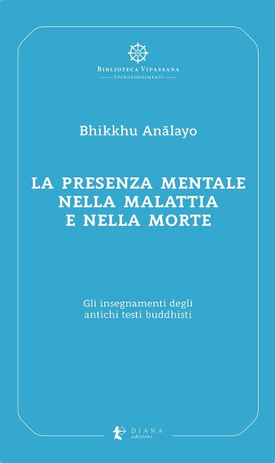 La presenza mentale nella malattia e nella morte. Gli insegnamenti degli antichi testi buddhisti - Bhikkhu Analayo