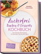 Cover-Bild zum Titel 'Zuckerfrei Backen & Desserts Kochbuch: Die leckersten Backrezepte für bewussten Genuss ohne Reue - inkl. No-bake-Torten, Desserts im Glas, Pralinen uvm.' von 'Maren Thalheim'