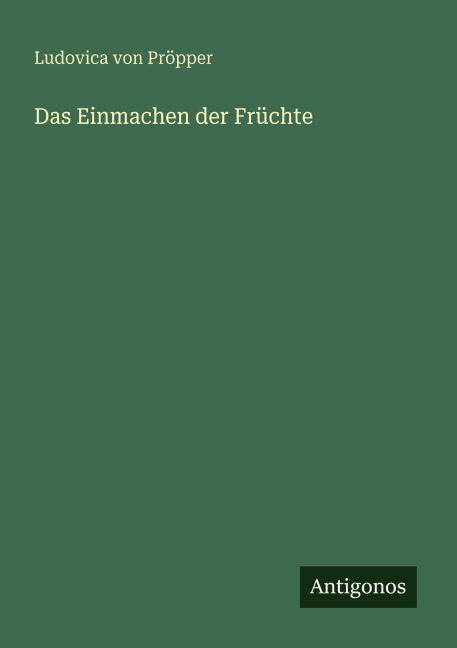 Das Einmachen der Früchte - Ludovica von Pröpper