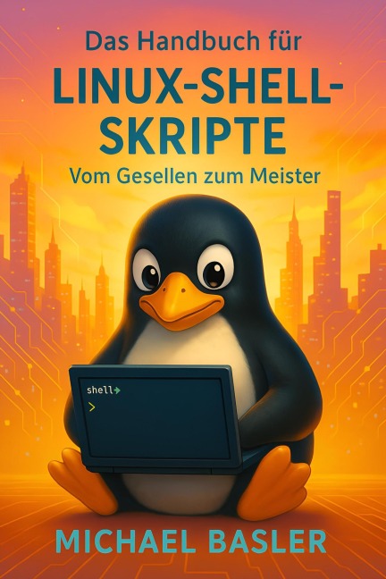 Das Linux Shell Skripter Handbuch - Vom Gesellen zum Meister - Michael Basler