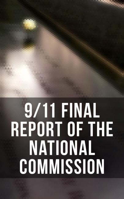 9/11 Final Report of the National Commission - Thomas R. Eldridge, Susan Ginsburg, Walter T. Hempel Ii, Janice L. Kephart, Kelly Moore