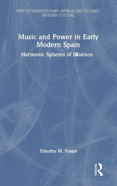 Music and Power in Early Modern Spain - Timothy M. Foster