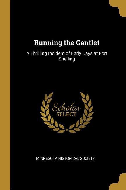 Running the Gantlet: A Thrilling Incident of Early Days at Fort Snelling - Minnesota Historical Society