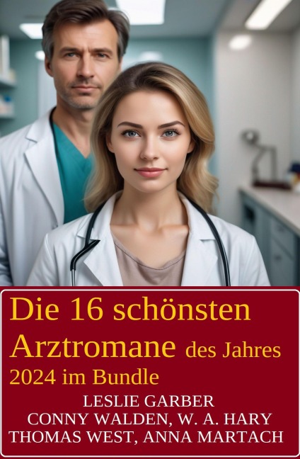 Die 16 schönsten Arztromane des Jahres 2024 im Bundle - Leslie Garber, Conny Walden, Anna Martach, Thomas West, W. A. Hary