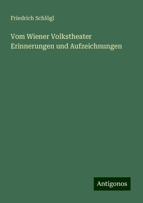 Vom Wiener Volkstheater Erinnerungen und Aufzeichnungen - Friedrich Schlögl