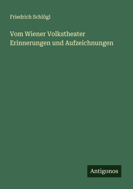 Vom Wiener Volkstheater Erinnerungen und Aufzeichnungen - Friedrich Schlögl