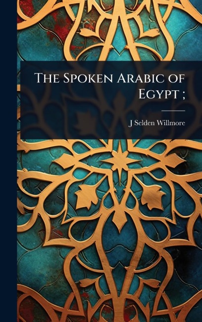 The Spoken Arabic of Egypt; - J Selden Willmore