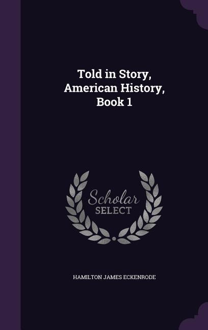 Told in Story, American History, Book 1 - Hamilton James Eckenrode