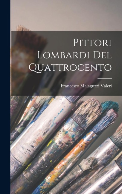 Pittori Lombardi Del Quattrocento - Francesco Malaguzzi Valeri
